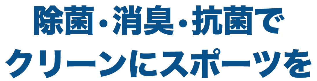 除菌•消臭•抗菌で クリーンにスポーツを